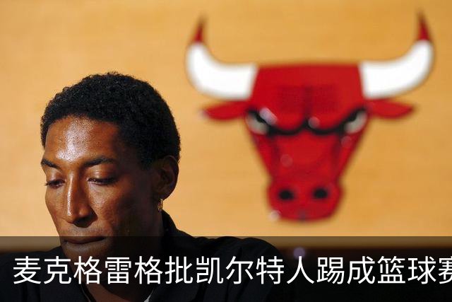 麦克格雷格批凯尔特人踢成篮球赛，奥尼尔：我完全同意